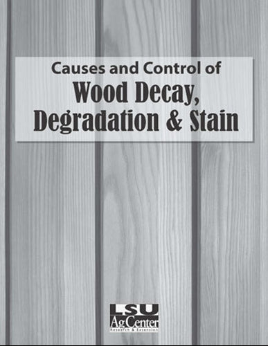 Causes and Control of Wood Decay, Degradation and Stain. LSU AgCenter. Research, Extension, Teaching