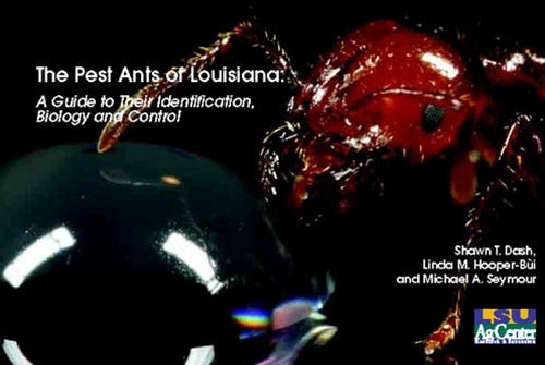 The Pest Ants of Louisiana: A Guide to Their Identification, Biology and Control. By Shawn T. Dash, Linda M. Hooper-Bui, and Michael A. Seymore. LSU AgCenter. Research, Extension, Teaching